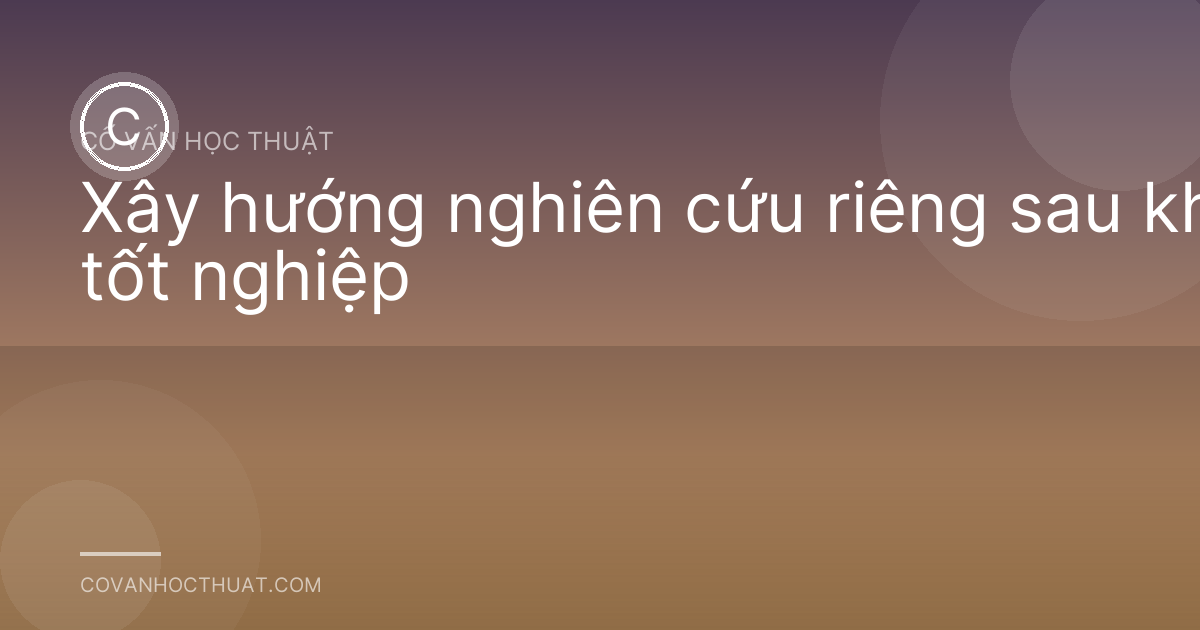 Xây hướng nghiên cứu riêng sau khi tốt nghiệp